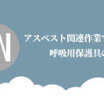 アスベスト関連作業で必要な呼吸用保護具の選び方